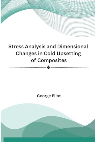 Stress Analysis and Dimensional Changes in Cold Upsetting of Composites von Self Publisher